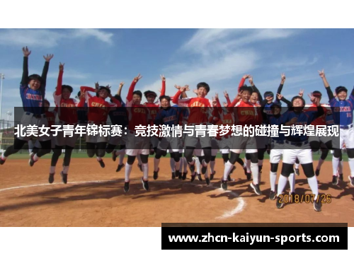 北美女子青年锦标赛:竞技激情与青春梦想的碰撞与辉煌展现 北美女子青年锦标赛:竞技激情与青春梦想的碰撞与辉煌展现