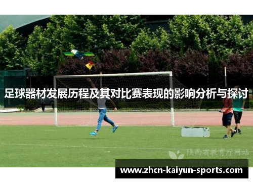 足球器材发展历程及其对比赛表现的影响分析与探讨 足球器材发展历程及其对比赛表现的影响分析与探讨