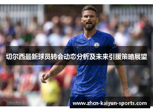 切尔西最新球员转会动态分析及未来引援策略展望 切尔西最新球员转会动态分析及未来引援策略展望