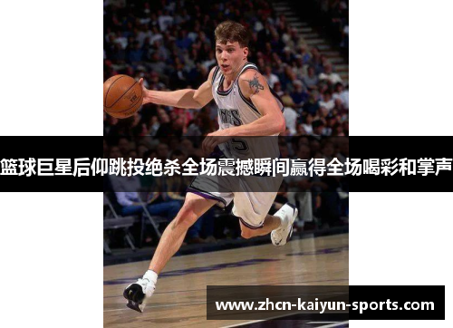 篮球巨星后仰跳投绝杀全场震撼瞬间赢得全场喝彩和掌声