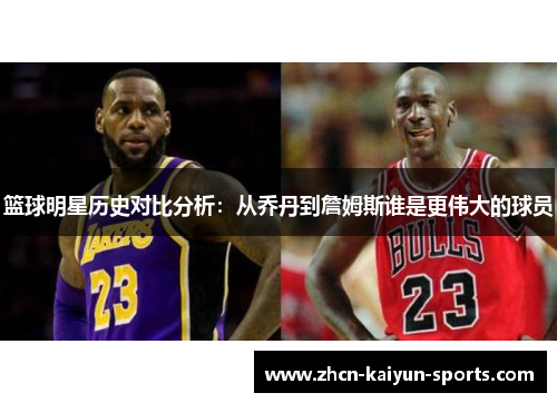 篮球明星历史对比分析:从乔丹到詹姆斯谁是更伟大的球员 篮球明星历史对比分析:从乔丹到詹姆斯谁是更伟大的球员