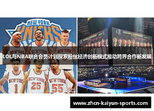 LOL与NBA联合会员计划探索粉丝经济创新模式推动跨界合作新发展 LOL与NBA联合会员计划探索粉丝经济创新模式推动跨界合作新发展