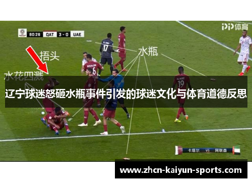 辽宁球迷怒砸水瓶事件引发的球迷文化与体育道德反思 辽宁球迷怒砸水瓶事件引发的球迷文化与体育道德反思