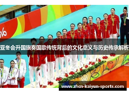 亚冬会升国旗奏国歌传统背后的文化意义与历史传承解析 亚冬会升国旗奏国歌传统背后的文化意义与历史传承解析