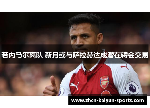 若内马尔离队 新月或与萨拉赫达成潜在转会交易