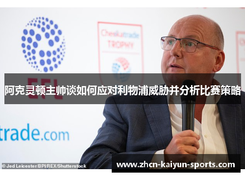 阿克灵顿主帅谈如何应对利物浦威胁并分析比赛策略 阿克灵顿主帅谈如何应对利物浦威胁并分析比赛策略