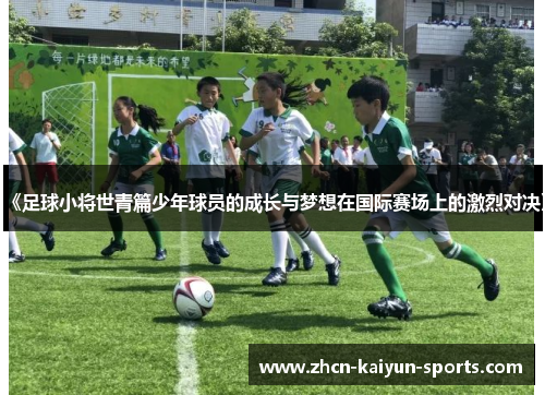 《足球小将世青篇少年球员的成长与梦想在国际赛场上的激烈对决》