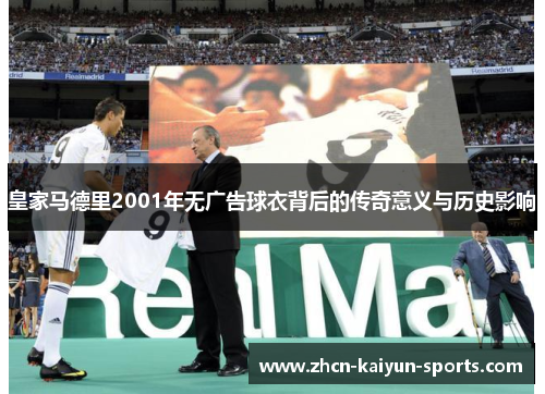 皇家马德里2001年无广告球衣背后的传奇意义与历史影响