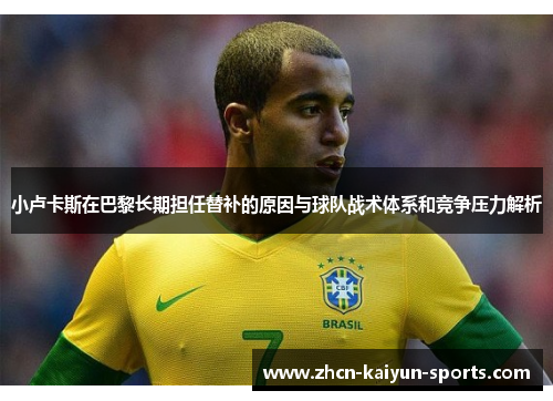 小卢卡斯在巴黎长期担任替补的原因与球队战术体系和竞争压力解析