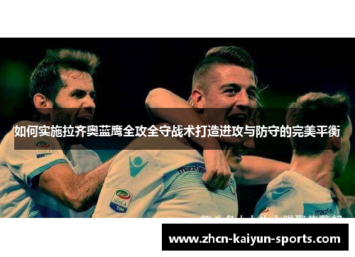 如何实施拉齐奥蓝鹰全攻全守战术打造进攻与防守的完美平衡