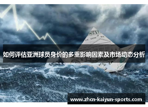 如何评估亚洲球员身价的多重影响因素及市场动态分析 如何评估亚洲球员身价的多重影响因素及市场动态分析