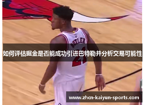 如何评估掘金是否能成功引进巴特勒并分析交易可能性 如何评估掘金是否能成功引进巴特勒并分析交易可能性