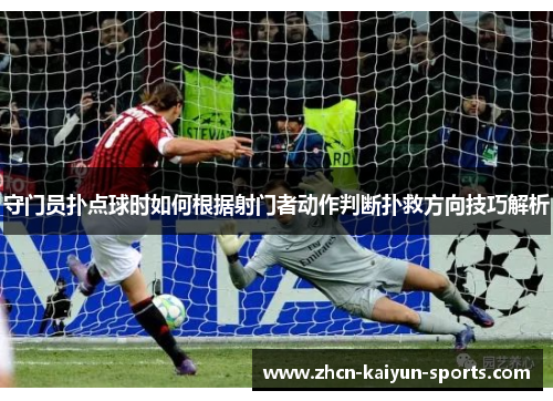 守门员扑点球时如何根据射门者动作判断扑救方向技巧解析 守门员扑点球时如何根据射门者动作判断扑救方向技巧解析