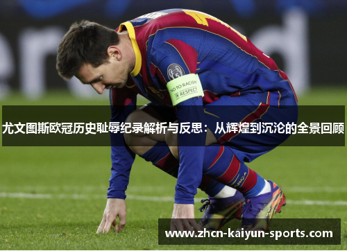 尤文图斯欧冠历史耻辱纪录解析与反思：从辉煌到沉沦的全景回顾