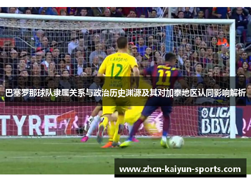 巴塞罗那球队隶属关系与政治历史渊源及其对加泰地区认同影响解析