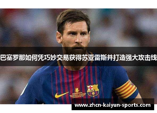 巴塞罗那如何凭巧妙交易获得苏亚雷斯并打造强大攻击线