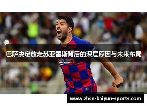 巴萨决定放走苏亚雷斯背后的深层原因与未来布局