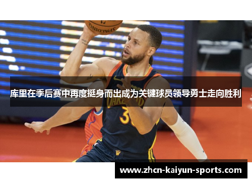 库里在季后赛中再度挺身而出成为关键球员领导勇士走向胜利 库里在季后赛中再度挺身而出成为关键球员领导勇士走向胜利