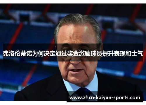 弗洛伦蒂诺为何决定通过奖金激励球员提升表现和士气 弗洛伦蒂诺为何决定通过奖金激励球员提升表现和士气