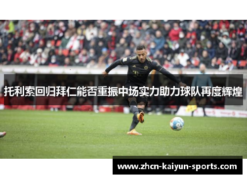 托利索回归拜仁能否重振中场实力助力球队再度辉煌