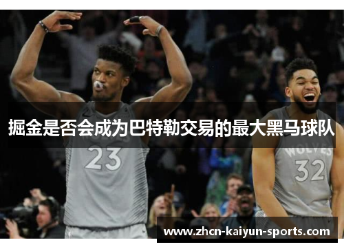 掘金是否会成为巴特勒交易的最大黑马球队